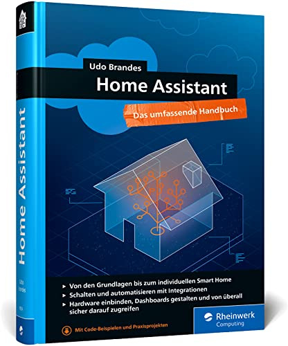 Home Assistant: Das umfassende Handbuch zur Heimautomation. Von der Einrichtung über die Verwaltung bis zur Automatisierung