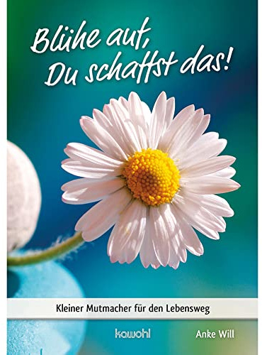 Blühe auf, Du schaffst das!: Kleiner Mutmacher für den Lebensweg (Von Herz zu Herz)