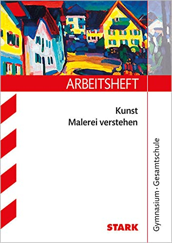 STARK Kunst Oberstufe - Arbeitsheft mit Lösungen - Malerei verstehen: Gymnasium / Gesamtschule (Arbeitshefte)