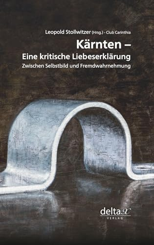 Kärnten – eine kritische Liebeserklärung.: Zwischen Selbstbild und Fremdwahrnehmung