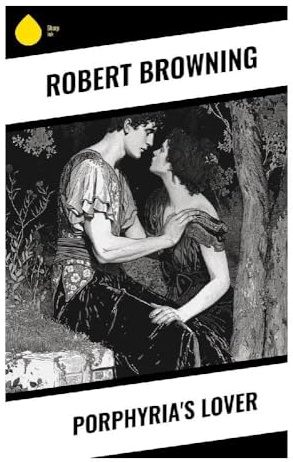 Porphyria's Lover: A Victorian Dramatic Monologue of Obsessive Love, Madness, and Murder in a Storm-Bound Cottage