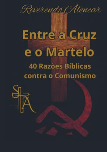 Entre a Cruz e o Martelo: 40 Razões Bíblicas contra o Comunismo