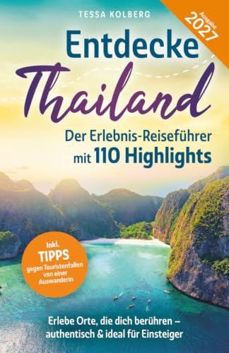 Entdecke Thailand - Der Erlebnis-Reiseführer mit 110 Highlights: Erlebe Orte, die dich berühren – authentisch & ideal für Einsteiger | Inkl. Tipps gegen Touristenfallen von einer Auswanderin