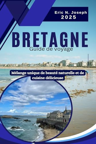 Bretagne Guide de voyage 2025: Mélange unique de beauté naturelle et de cuisine délicieuse