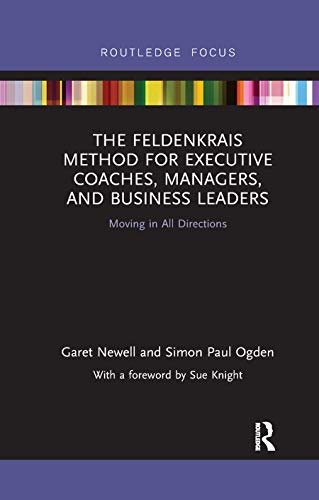 The Feldenkrais Method for Executive Coaches, Managers, and Business Leaders: Moving in All Directions (Routledge Focus on Mental Health)