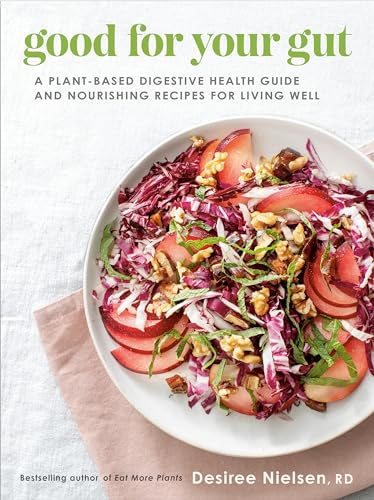 Good For Your Gut: A Plant-Based Digestive Health Guide and Nourishing Recipes for Living Well