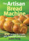 Artisan Bread Machine: 250 Recipes for Breads, Rolls, Flatbreads and Pizzas