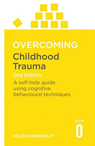 Overcoming Childhood Trauma 2nd Edition: A Self-Help Guide Using Cognitive Behavioural Techniques (Overcoming Books)
