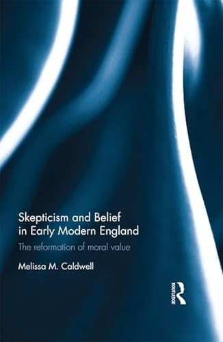 Skepticism and Belief in Early Modern England: The Reformation of Moral Value