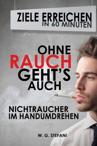 Ohne Rauch geht?s auch! Nichtraucher im Handumdrehen (Ziele erreicht in 60 Minuten, Band 2)