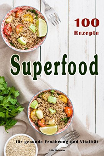 Superfood: 100 Powerfood Rezepte zum Abnehmen, Low Carb, Kokosöl, Smoothies, Quinoa, Matcha + BONUS, Paleo (Superfoods, Low Carb, Paleo, Kokosöl, ... Power Nahrungsmittel, Clean Eating, Band 1)