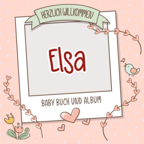 Herzlich Willkommen Elsa - Baby Buch und Album: Personalisiertes Babybuch und Babyalbum, Geschenk zu Schwangerschaft und Geburt, Baby Name auf dem Cover