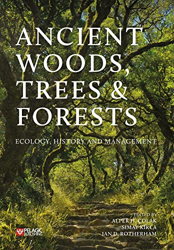 Ancient Woods, Trees and Forests: Ecology, History and Management. Featuring original contributions from Oliver Rackham, George Peterken, Elisabeth ... Jones and many other experts in the field.