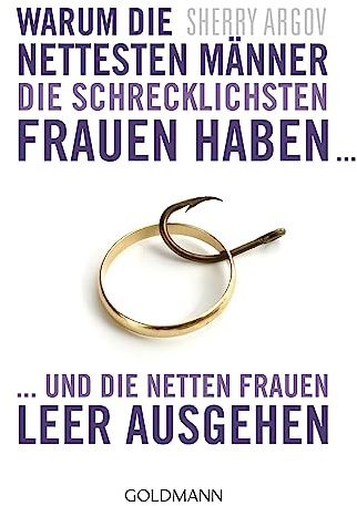Warum die nettesten Männer die schrecklichsten Frauen haben ...: ... und die netten Frauen leer ausgehen - Why Men Love Bitches