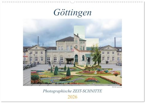 Göttingen, Photographische ZEIT-SCHNITTE (Wandkalender 2026 DIN A2 quer), CALVENDO Monatskalender: Gehen Sie auf eine historische, photographische ... Jetztzeit montiert. So ent (CALVENDO Orte)