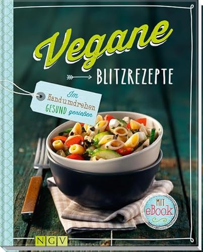 Vegane Blitzrezepte - Mit eBook: Im Handumdrehen gesund genießen: Im Handumdrehen gesund genießen. Mit e-Book