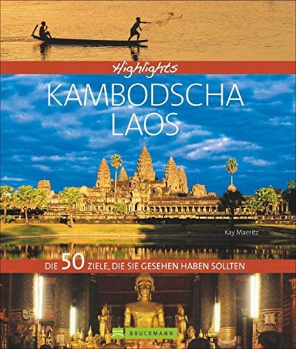 Bildband Kambodscha & Laos: Highlights Kambodscha mit Laos. Ein Südostasien-Reiseführer über Angkor Wat, Phnom Penh, den Mekong, die Königsstadt Luang ... Die 50 Ziele, die Sie gesehen haben sollten