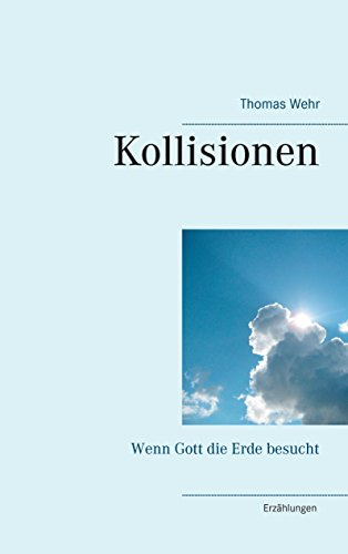 Kollisionen: Wenn Gott die Erde besucht