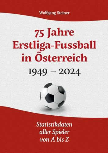 75 Jahre Erstligafussball in Österreich 1949 - 2024: Statistikdaten aller Spieler von A bis Z