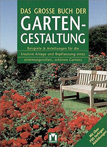 Das grosse Buch der Gartengestaltung: Beispiele und Anleitungen für die kreative Anlage und Bepflanzung eines stimmungsvollen, schönen Garten: ... eines stimmungsvollen, schönen Gartens