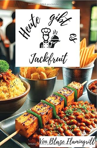 Heute gibt es - Jackfruit: 30 tolle Jackfruit Rezepte zum nachkochen und genießen