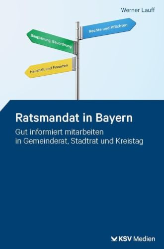 Ratsmandat in Bayern: Gut informiert mitarbeiten in Gemeinderat, Stadtrat und Kreistag