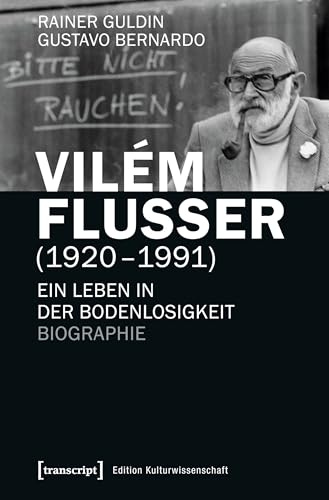 Vilém Flusser (1920-1991): Ein Leben in der Bodenlosigkeit. Biographie (Edition Kulturwissenschaft)
