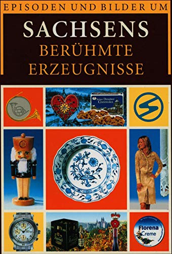 Episoden und Bilder um Sachsens berühmte Erzeugnisse