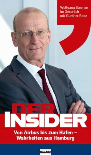 Der Insider.: Von Airbus bis zum Hafen: Wahrheiten aus Hamburg: Von Airbus bis zum Hafen: Wahrheiten aus Hamburg. Wolfgang Stephan im Gespräch mit Gunther Bonz