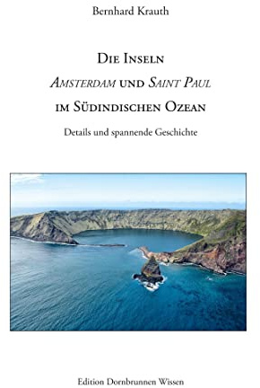 Die Inseln Amsterdam und Saint Paul im Südindischen Ozean: Details und spannende Geschichte (Edition Dornbrunnen Wissen)