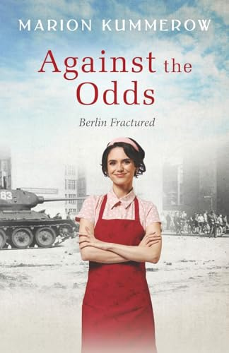 Against the Odds: A Cold War Tale of Chocolate, Courage, and Loyalty behind the Iron Curtain: A wrenching Cold War adventure in Germany's Soviet occupied zone (Berlin Fractured, Band 5)