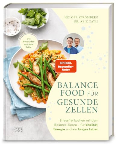 Balance Food für gesunde Zellen: Stressfrei kochen mit dem Balance-Score – für Vitalität, Energie und ein langes Leben I über 50 Rezepte