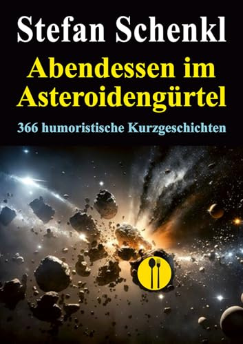 Abendessen im Asteroidengürtel: 366 humoristische Kurzgeschichten