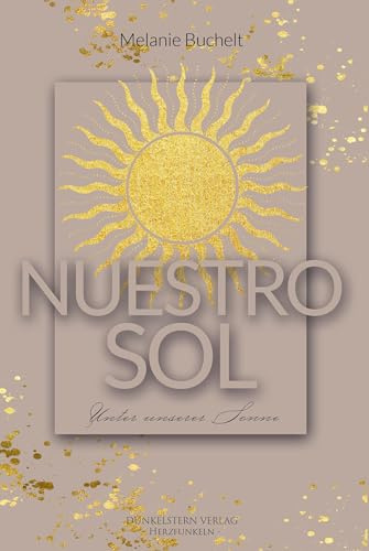 Nuestro sol - Unter unserer Sonne: Gefühlvolle NA Romance über zweite Chancen unter der Sonne Spanies: Gefühlvolle NA Romance über zweite Chancen unter der Sonne Spaniens (Sevilla-Reihe)