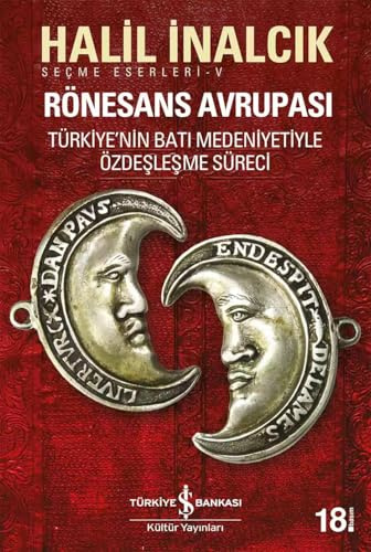 Rönesans Avrupasi: Türkiyenin Bati Medeniyetiyle Özdeslesme Süreci - Secme Eserler 5: Seçme Eserleri-V Türkiye’nin Batı Medeniyetiyle Özdeşleşme Süreci
