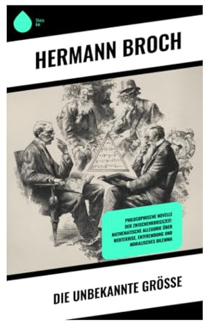 Die Unbekannte Größe: Ein Mathematikerroman über Liebe, Schuld und die Erkenntniskrise der Wiener Moderne