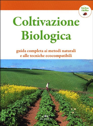 Coltivazione biologica. Guida completa (Bio Orto Giardino)