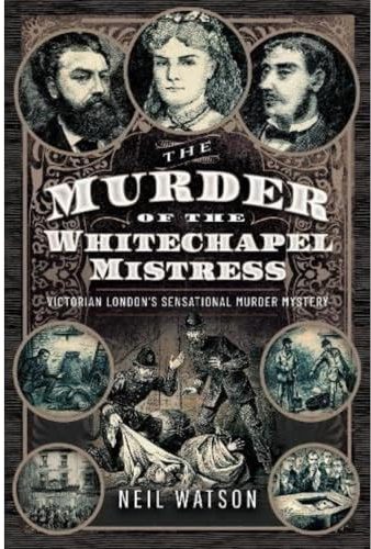 The Murder of the Whitechapel Mistress: Victorian London's Sensational Murder Mystery