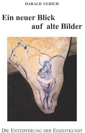 Ein neuer Blick auf alte Bilder - mit 156 Abbildungen, davon 45 in Farbe: Die Entzifferung der eiszeitlichen Höhlenkunst - Was bedeuten Pferdebilder? ... oder Jagdmagie? Hier erfahren Sie es!
