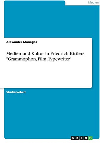 Medien und Kultur in Friedrich Kittlers Grammophon, Film, Typewriter