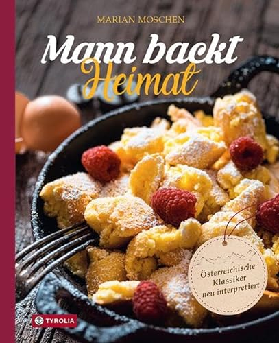 Mann backt Heimat: Österreichische Klassiker neu interpretiert. Linzer oder Sachertorte, Apfelstrudel oder Kirchtagskrapfen einfach zuhause backen. Erweiterte Neuauflage