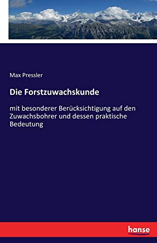 Die Forstzuwachskunde: mit besonderer Berücksichtigung auf den Zuwachsbohrer und dessen praktische Bedeutung