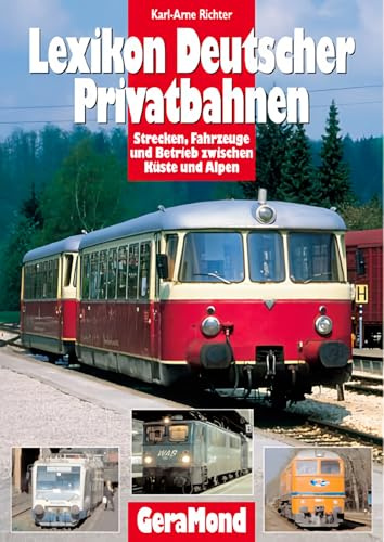 Lexikon Deutscher Privatbahnen: Strecken, Fahrzeuge und Betrieb zwischen Küste und Alpen