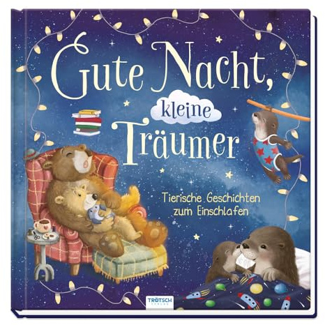 TRÖTSCH - Vorlesebuch Gute Nacht, kleine Träumer : Tierische Geschichten zum Einschlafen für Kinder ab 3, 4, 5 Jahren: Beschäftigungsbuch Kinderbuch Geschichtenbuch