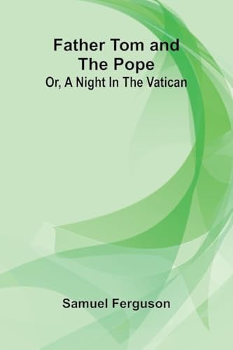 Father Tom and the Pope: Or, a night in the Vatican