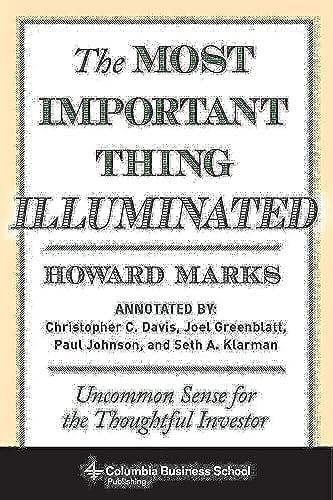 Most Important Thing Illuminated: Uncommon Sense for the Thoughtful Investor (Columbia Business School Publishing)