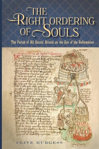 'The Right Ordering of Souls': The Parish of All Saints' Bristol on the Eve of the Reformation: 47 (Studies in the History of Medieval Religion)