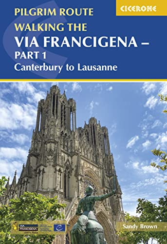 Walking the Via Francigena Pilgrim Route - Part 1: Canterbury to Lausanne (The Cicerone's International Guides)