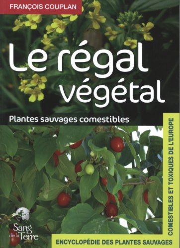Encyclopédie des plantes sauvages comestibles et toxiques de l'Europe: Le régal végétal : plantes sauvages comestibles