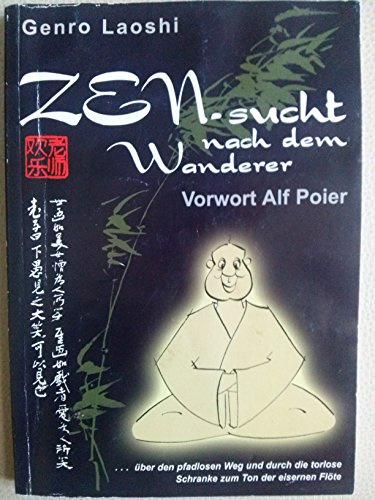 ZEN-sucht nach dem Wanderer: Über den pfadlosen Weg und durch die torlose Schranke zum Ton der eisernen Flöte. Vorw. v. Alf Poier